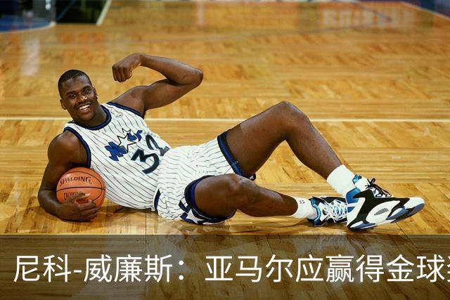 尼科-威廉斯：亚马尔应赢得金球奖，很多人花钱买票就是为看他