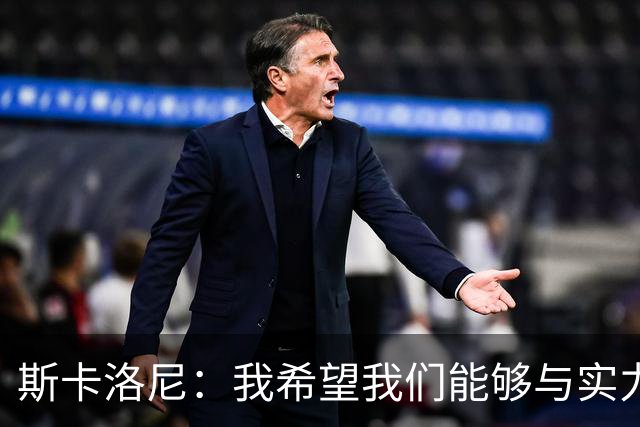 斯卡洛尼：我希望我们能够与实力强劲的球队交手